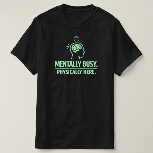 Camiseta Mentally Busy Physically Here Funny Work Life (Frente do Design)