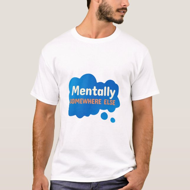 Camiseta Mentally Somewhere Else Funny Sarcastic Quote (Frente)