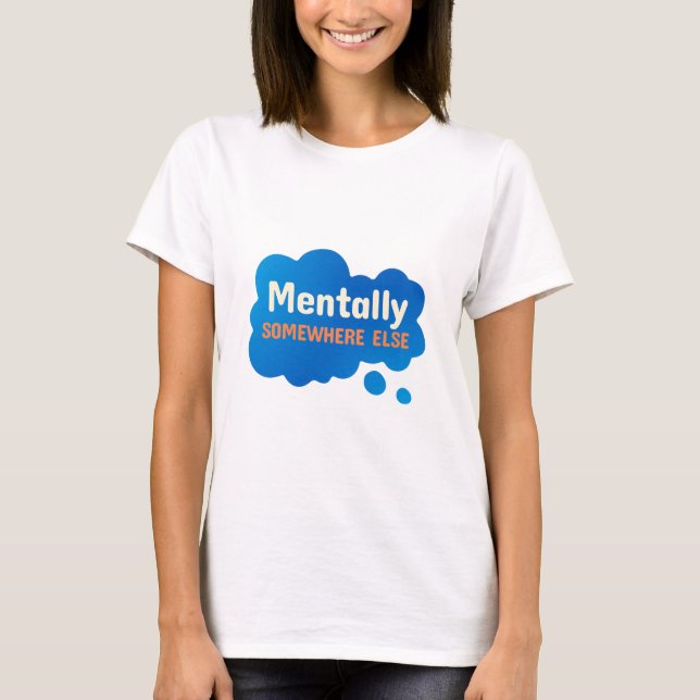 Camiseta Mentally Somewhere Else Funny Sarcastic Quote (Frente)
