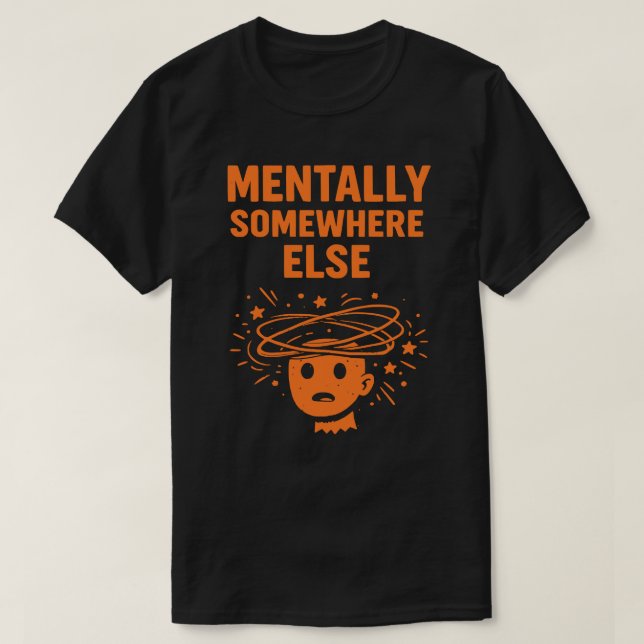 Camiseta Mentally Somewhere Else Unisex Funny (Frente do Design)