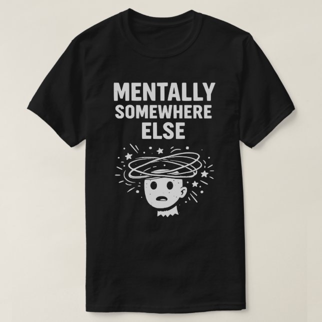 Camiseta Mentally Somewhere Else Unisex Funny (Frente do Design)