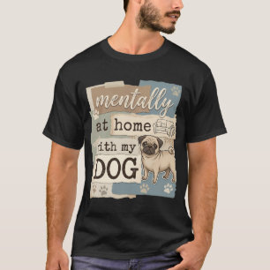Camiseta Mentalmente em Casa Com Minha Arte de Pug