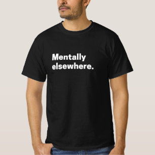 Camiseta “Mentalmente em Outro Lugar” Citação de Estilo de