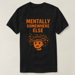 Camiseta Mentalmente Em Outro Lugar Unisex Engraçado
