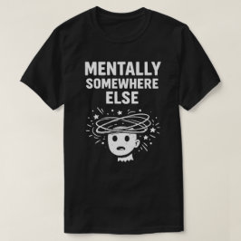 Camiseta Mentalmente Em Outro Lugar Unisex Engraçado
