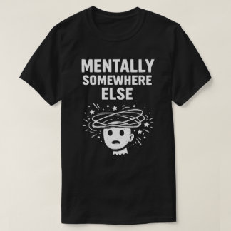 Camiseta Mentalmente Em Outro Lugar Unisex Engraçado