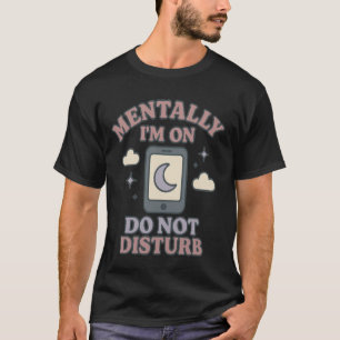 Camiseta Mentalmente Estou em Não Perturbe–Engraçado Saúde
