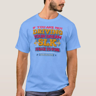 Camiseta Mercedes SLK - If you are not driving your dream
