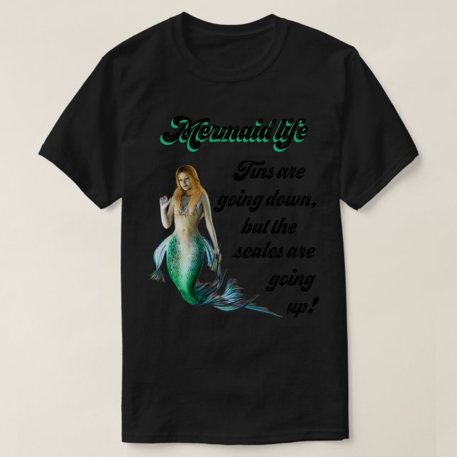 Camiseta Mermaid Life Fins are going down Scales are going  (Frente do Design)