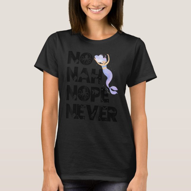 Camiseta Mermaid No Nah Nope Never Woman Fish Queen Mermaid (Frente)