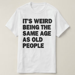 Camiseta Mesma Idade Que Pessoas Velhas Sarcástico Pai Apos