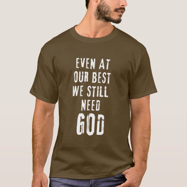 Camiseta Mesmo No Nosso Melhor Ainda Precisamos De Deus (Frente)