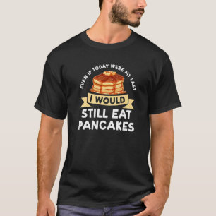 Camiseta Mesmo Que Hoje Último Eu Comesse Pancakes F