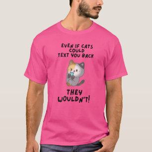 Camiseta Mesmo que os Gatos pudessem mandar SMS de volta, e