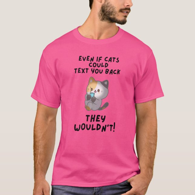 Camiseta Mesmo que os Gatos pudessem mandar SMS de volta, e (Frente)