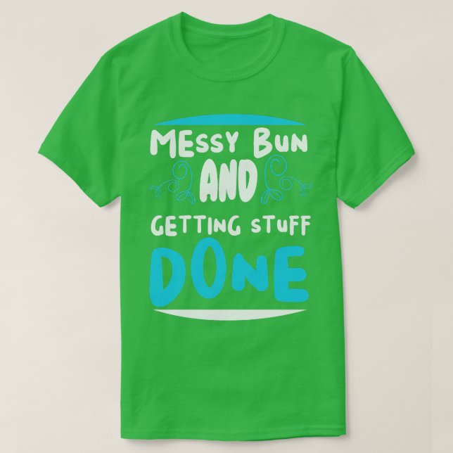 Camiseta Messy bun and getting stuff done  (Frente do Design)