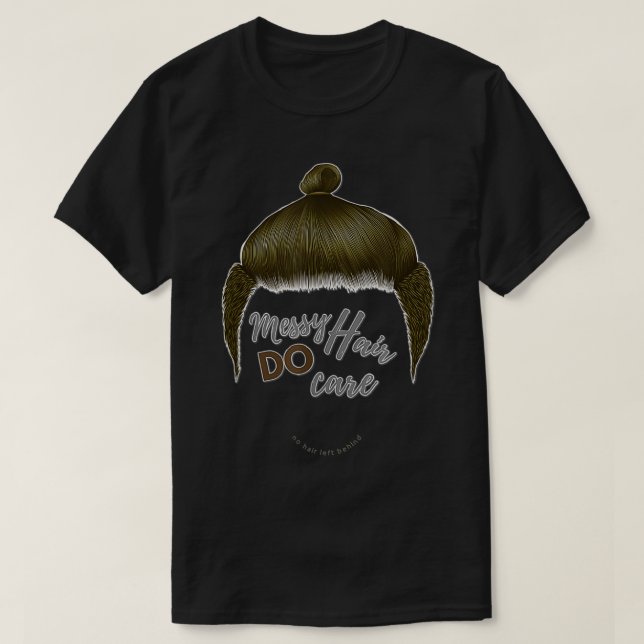 Camiseta Messy Hair Do Care  Man Bun, No Hair Left Behind C (Frente do Design)