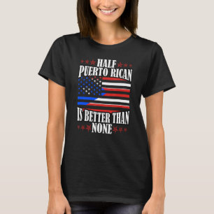 Camiseta Metade De Porto Rico É Melhor Do Que Nenhum