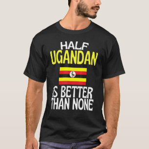 Camiseta Metade De Uganda É Melhor Do Que Nenhuma Citação D