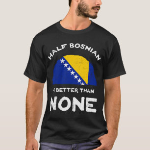 Camiseta Metade Do Bósnio É Melhor Do Que Nenhuma Bósnia e