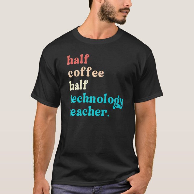 Camiseta Metade Do Café Professor De Tecnologia Primeiro Di (Frente)