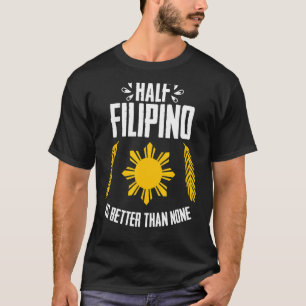 Camiseta Metade Do Filipino É Melhor Do Que Nenhuma Bandeir