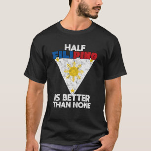 Camiseta Metade Do Filipino É Melhor Do Que Nenhuma Das Fi