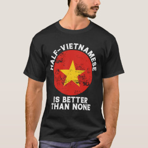 Camiseta Metade do Vietnamita é melhor do que nenhum Vietna