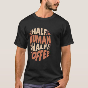 Camiseta Metade Humana do Café, o bom humor de hoje