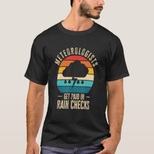 Camiseta Meteorologists Get Paid In Rain Checks Meteorology