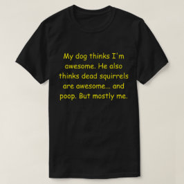 Camiseta Meu cachorro acha que sou incrível.