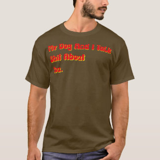 Camiseta Meu Cachorro e eu falamos sobre seu cão ofensivo e