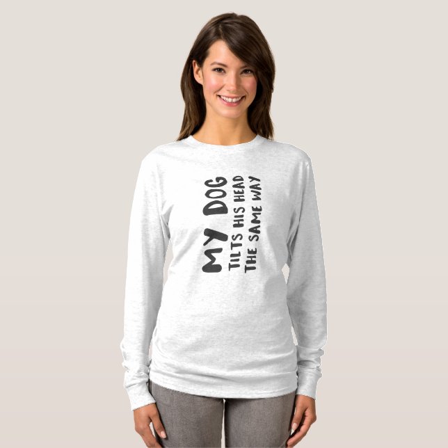 Camiseta Meu Cachorro Inclina A Cabeça Da Mesma Forma Que B (Frente Completa)