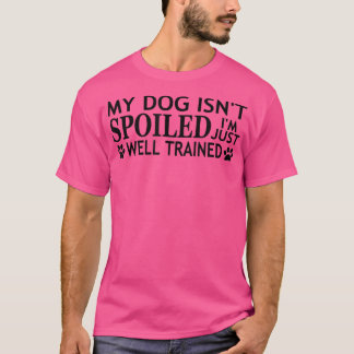 Camiseta Meu Cachorro não está mimado. Eu só estou bem trei