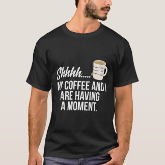 Camiseta Meu Café E Eu Estamos Tendo Um Momento Para O Café