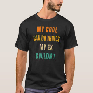 Camiseta Meu código pode fazer coisas que meu ex não podia