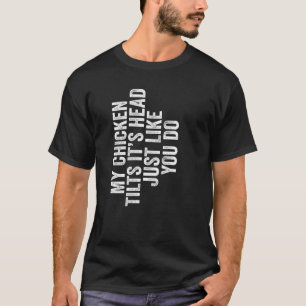 Camiseta Meu Frango Inclina a Cabeça Assim Como Você Dizend