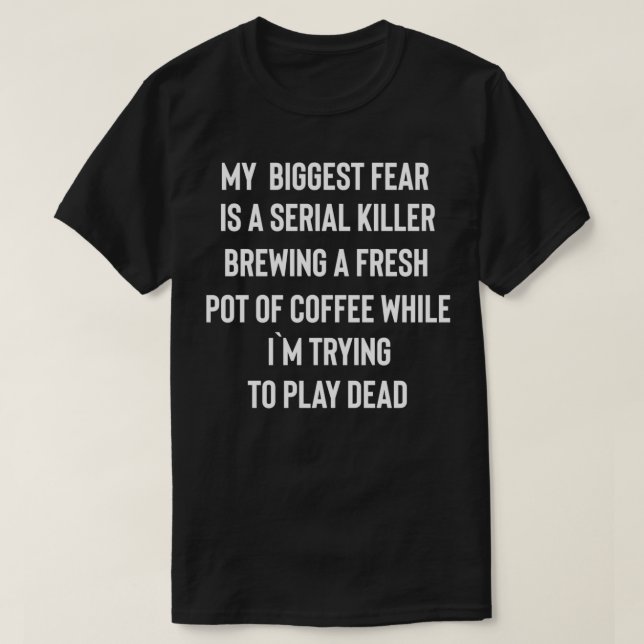 Camiseta Meu Maior Medo É Um Assassino Em Série Fazendo Um  (Frente do Design)
