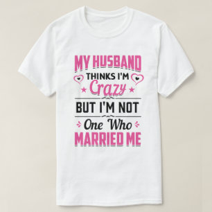 Camiseta Meu marido acha que sou louco, mas não sou um que