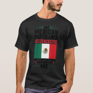 Camiseta meu marido mexicano acha que sou louco mexicano