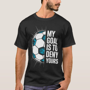 Camiseta Meu Objetivo É Negar O Seu Goleiro De Futebol Gole