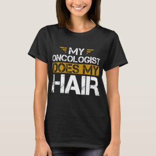 Camiseta Meu Oncologista Faz Meu Cancer De Cabelo