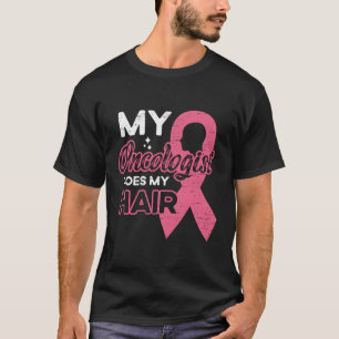 Camiseta Meu Oncologista Faz Meu Cancer De Cabelo