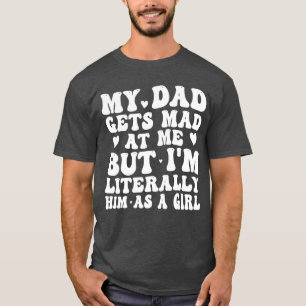 Camiseta Meu Pai fica bravo comigo, mas eu o sou literalmen