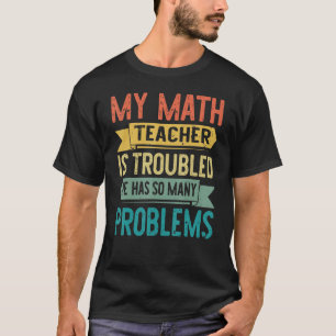 Camiseta Meu Professor De Matemática Está Perturbado Ele Te