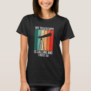 Camiseta Meu telescópio está ligando e eu preciso ir para a