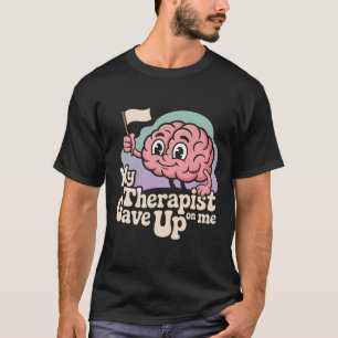 Camiseta Meu Terapeuta Desistiu de Mim Piada Cérebro Terapi