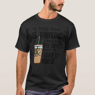Camiseta Meu Traço Tóxico É Pensar Que Preciso De Um Café F