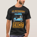 Camiseta Meu veículo de aposentadoria, Funny Golf Car Pensi<br><div class="desc">Um presente engraçado para um Pai. Este Design de golfe engraçado é excelente Surpresa para golfistas apaixonados que adoram jogar golfe. Um presente de aposentadoria humorístico.</div>