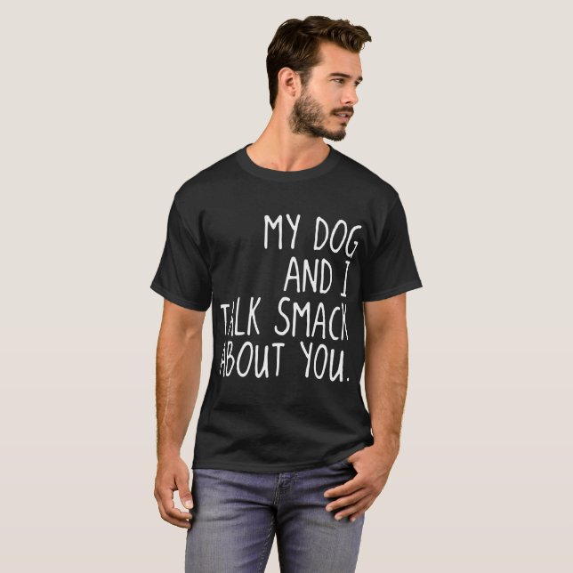 Camiseta meus cão e eu falamos smack sobre você o cão (Frente Completa)